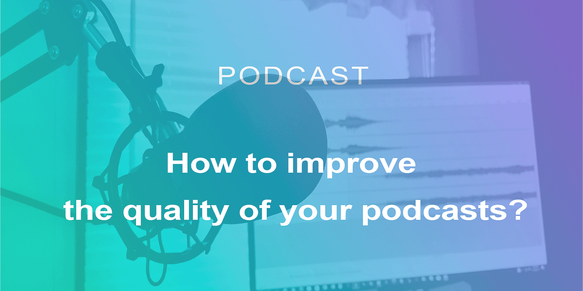 Improve the quality of your podcasts
